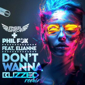 Angel Garcia Dj & Phil Fox Feat. Elianne - Don't Wanna Buzzed Remix